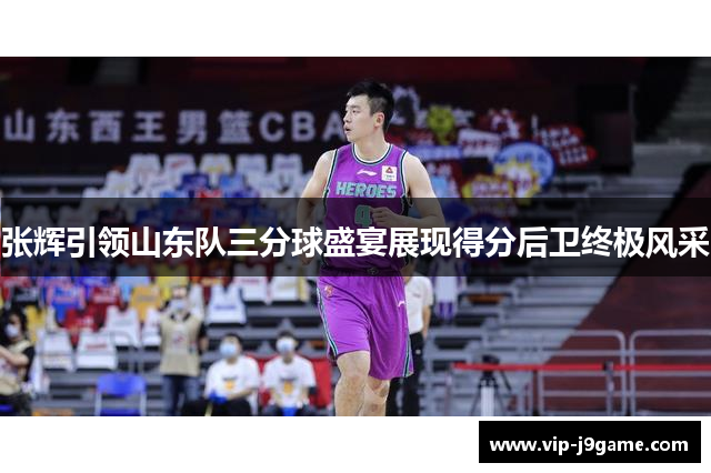张辉引领山东队三分球盛宴展现得分后卫终极风采