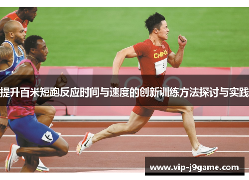 提升百米短跑反应时间与速度的创新训练方法探讨与实践 提升百米短跑反应时间与速度的创新训练方法探讨与实践