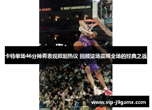 卡特单场46分神勇表现掀起热议 回顾这场震撼全场的经典之战
