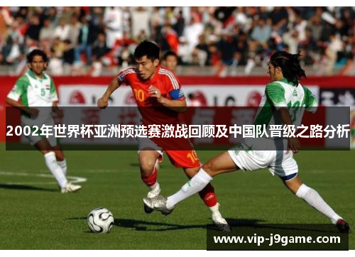 2002年世界杯亚洲预选赛激战回顾及中国队晋级之路分析