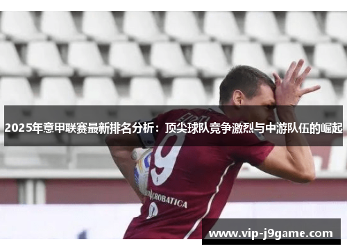 2025年意甲联赛最新排名分析：顶尖球队竞争激烈与中游队伍的崛起