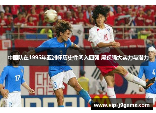 中国队在1995年亚洲杯历史性闯入四强 展现强大实力与潜力