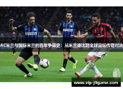 AC米兰与国际米兰的百年争霸史：从米兰德比到全球足坛传奇对决