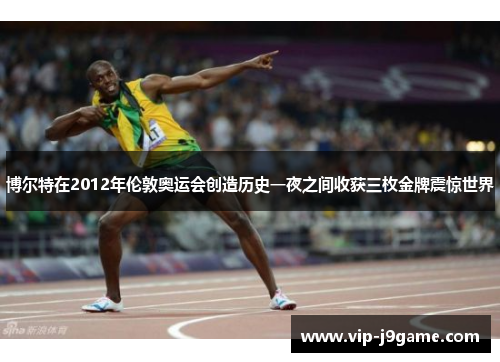 博尔特在2012年伦敦奥运会创造历史一夜之间收获三枚金牌震惊世界 博尔特在2012年伦敦奥运会创造历史一夜之间收获三枚金牌震惊世界
