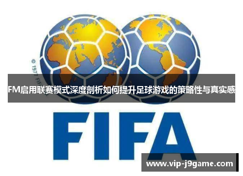 FM启用联赛模式深度剖析如何提升足球游戏的策略性与真实感 FM启用联赛模式深度剖析如何提升足球游戏的策略性与真实感