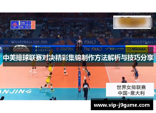 中美排球联赛对决精彩集锦制作方法解析与技巧分享 中美排球联赛对决精彩集锦制作方法解析与技巧分享