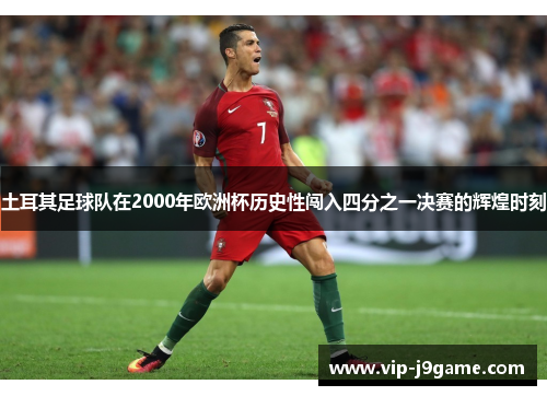 土耳其足球队在2000年欧洲杯历史性闯入四分之一决赛的辉煌时刻 土耳其足球队在2000年欧洲杯历史性闯入四分之一决赛的辉煌时刻