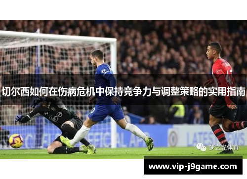 切尔西如何在伤病危机中保持竞争力与调整策略的实用指南 切尔西如何在伤病危机中保持竞争力与调整策略的实用指南