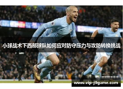 小球战术下西部球队如何应对防守压力与攻防转换挑战