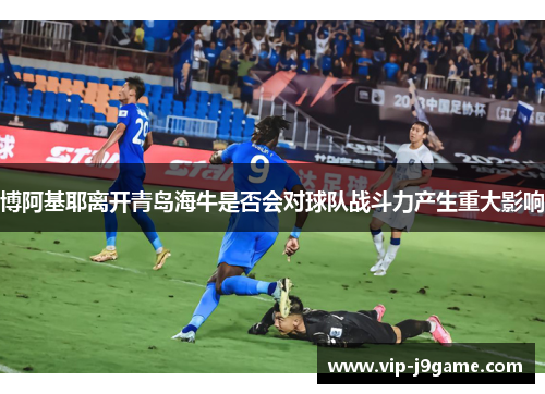 博阿基耶离开青岛海牛是否会对球队战斗力产生重大影响