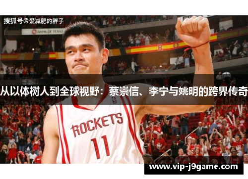 从以体树人到全球视野：蔡崇信、李宁与姚明的跨界传奇