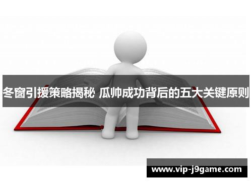 冬窗引援策略揭秘 瓜帅成功背后的五大关键原则 冬窗引援策略揭秘 瓜帅成功背后的五大关键原则