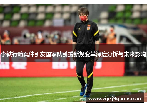 李铁行贿案件引发国家队引援新规变革深度分析与未来影响