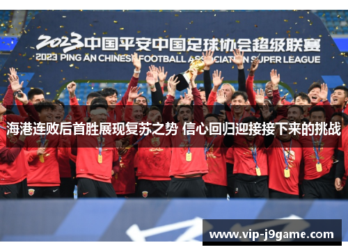 海港连败后首胜展现复苏之势 信心回归迎接接下来的挑战 海港连败后首胜展现复苏之势 信心回归迎接接下来的挑战
