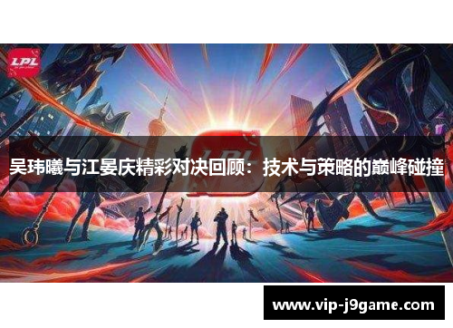 吴玮曦与江晏庆精彩对决回顾：技术与策略的巅峰碰撞