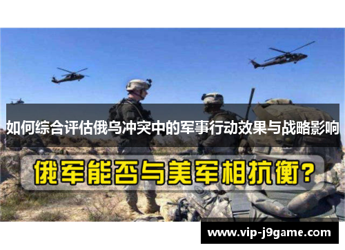 如何综合评估俄乌冲突中的军事行动效果与战略影响 如何综合评估俄乌冲突中的军事行动效果与战略影响