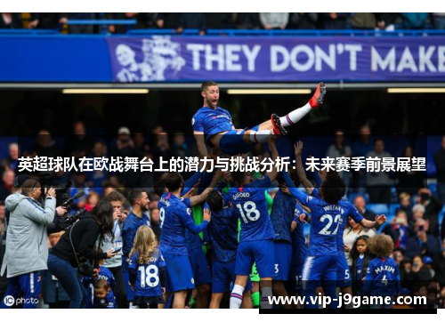 英超球队在欧战舞台上的潜力与挑战分析：未来赛季前景展望