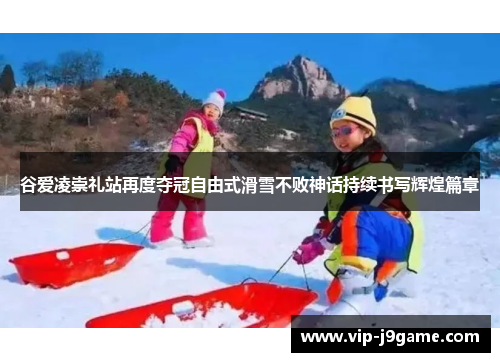 谷爱凌崇礼站再度夺冠自由式滑雪不败神话持续书写辉煌篇章