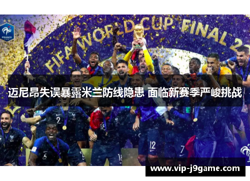 迈尼昂失误暴露米兰防线隐患 面临新赛季严峻挑战