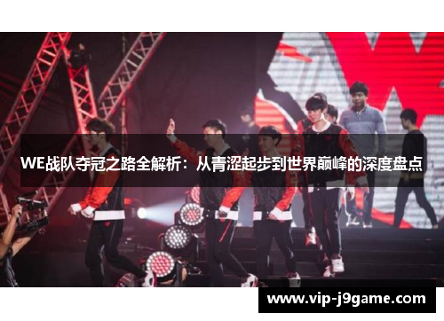 WE战队夺冠之路全解析：从青涩起步到世界巅峰的深度盘点