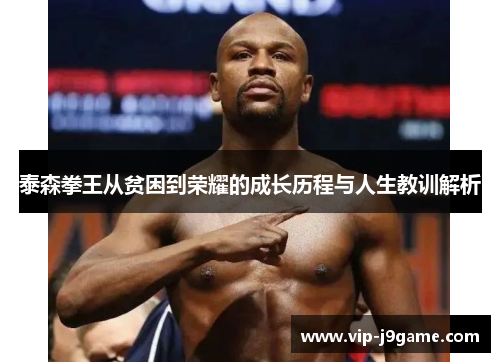 泰森拳王从贫困到荣耀的成长历程与人生教训解析