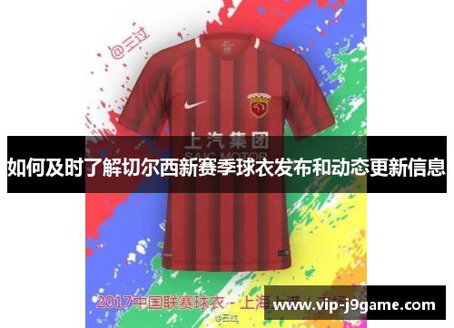 如何及时了解切尔西新赛季球衣发布和动态更新信息