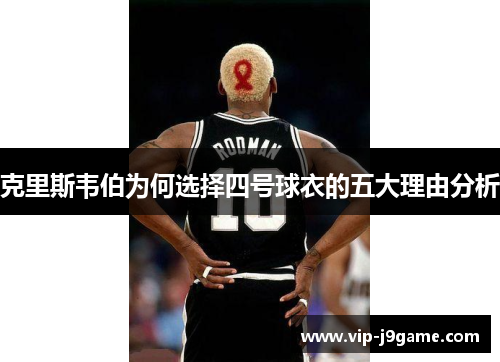 克里斯韦伯为何选择四号球衣的五大理由分析