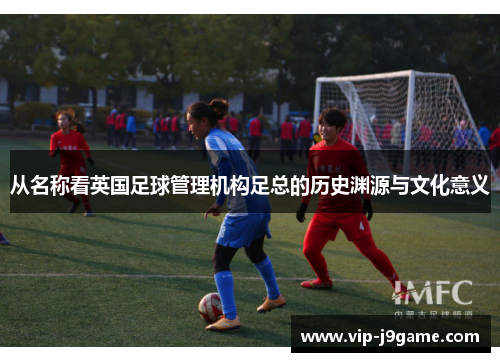 从名称看英国足球管理机构足总的历史渊源与文化意义