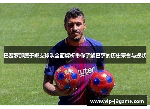 巴塞罗那属于哪支球队全面解析带你了解巴萨的历史荣誉与现状