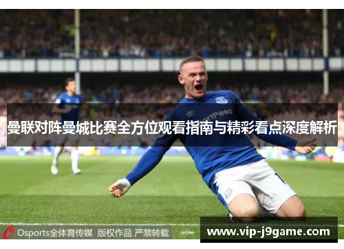 曼联对阵曼城比赛全方位观看指南与精彩看点深度解析 曼联对阵曼城比赛全方位观看指南与精彩看点深度解析