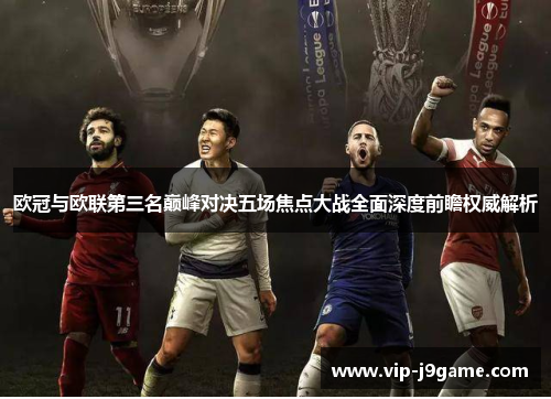 欧冠与欧联第三名巅峰对决五场焦点大战全面深度前瞻权威解析